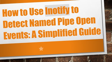 How to Use Inotify to Detect Named Pipe Open Events: A Simplified Guide