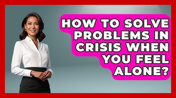 How To Solve Problems In Crisis When You Feel Alone? - Crisis Response Coach