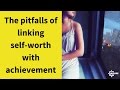 The pitfalls of linking your self-worth with achievement