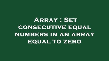 Array : Set consecutive equal numbers in an array equal to zero