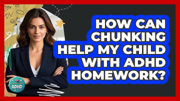 How Can Chunking Help My Child With ADHD Homework? - Managing Your ADHD