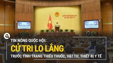 Tin nóng Quốc hội: Cử tri lo lắng trước tình trạng thiếu thuốc, vật tư, trang thiết bị y tế