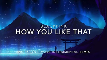 BLACKPINK - How You Like That Dutty Synthwave Instrumental Remix