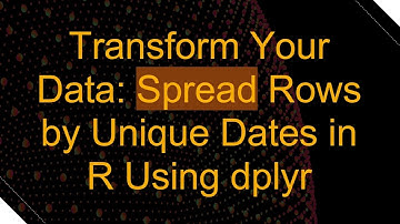 Transform Your Data: Spread Rows by Unique Dates in R Using dplyr