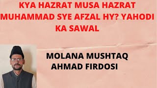 hazrat muhammad hazrat musa se afzel hy?YAHODI KA SWAAL Molana Mushtaq Ahmad Firdosi