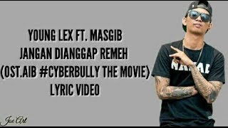 YOUNG LEX Ft.Masgib - Jangan Dianggap Remeh (Ost.AIB #Cyberbully The Movie) | Lyrics