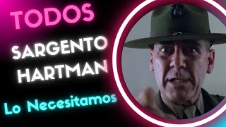 Todos Necesitamos en Nuestras Vidas al Sargento Hartman