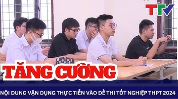 Đề thi tốt nghiệp THPT 2024 tăng cường một số nội dung vận dụng thực tiễn | NSTH