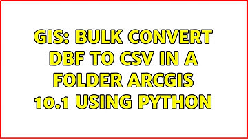 GIS: Bulk convert DBF to CSV in a folder ArcGIS 10.1 using Python (4 Solutions!!)