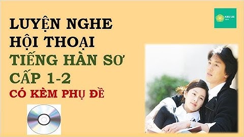 KieuLee l LUYỆN NGHE HỘI THOẠI TIẾNG HÀN SƠ CẤP 1 -2 l KÈM PHỤ ĐỀ
