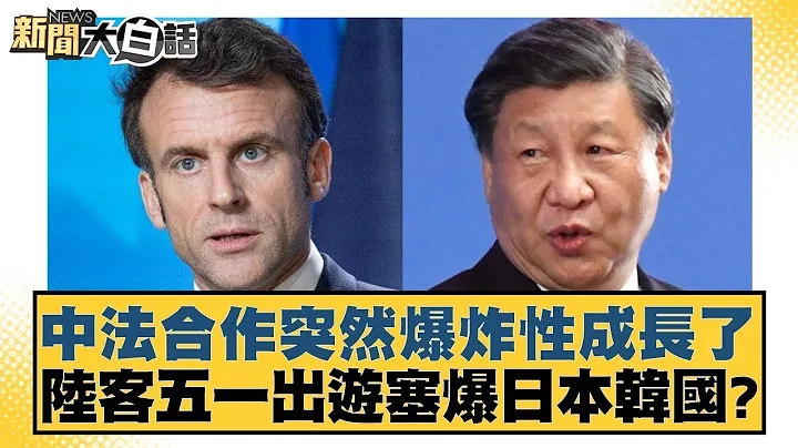 中法合作突然爆炸性成長了 陸客五一出遊塞爆日本韓國？ 新聞大白話 20240502 - 天天要聞