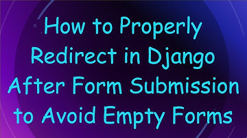 How to Properly Redirect in Django After Form Submission to Avoid Empty Forms