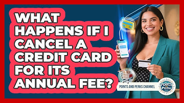 What Happens If I Cancel A Credit Card For Its Annual Fee? - Points and Perks Channel