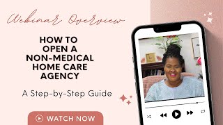 Home Care Series: Webinar Overview| Starting a Non-Medical Home Care Agency: A Step-by-Step Guide