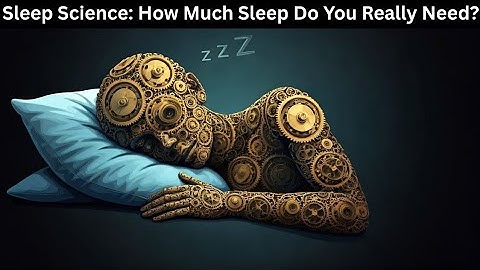 Sleep Science: How Much Sleep Do You Really Need?