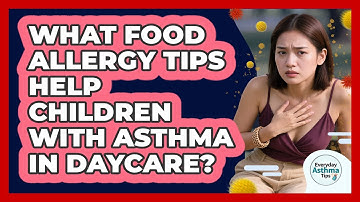 What Food Allergy Tips Help Children With Asthma In Daycare? - Everyday Asthma Tips