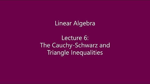Linear Algebra - Lecture 6: The Cauchy Schwarz and Triangle Inequalities