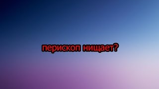 Перископ Нищает