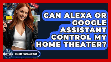 Can Alexa Or Google Assistant Control My Home Theater? - NextGen Viewing and Audio