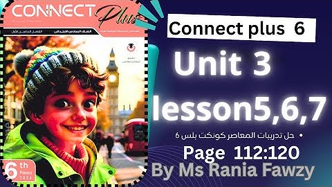 حل صفحة 112,119,120 تدريبات على lesson 5, 6, 7/يونت 3 كونكت بلس 6 لأبطال الصف السادس 2026