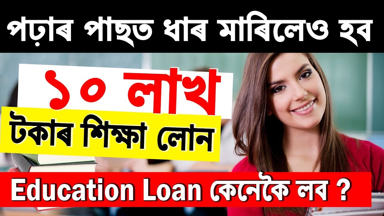 ভাল কলেজত পঢ়িবলৈ ১০ লাখ টকাৰ লোণ || What is Education Loan || Eligibility ? in Assamese