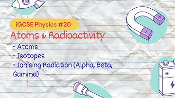 Atoms & Radioactivity | iGCSE Physics #20