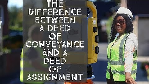 DIFFERENCE BETWEEN A DEED OF ASSIGNMENT AND DEED OF CONVEYANCE