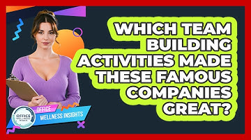 Which Team Building Activities Made These Famous Companies Great? - Office Wellness Insights