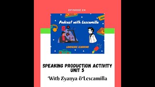 UNIT 5 SPEAKING PRODUCTION ACTIVITY | Episode 24 with Zyanya OD & Lescamilla
