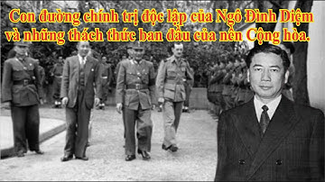 Con đường chính trị độc lập của Ngô Đình Diệm và những thách thức ban đầu của nền Cộng hòa!