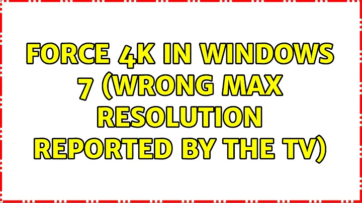 Force 4K in Windows 7 (wrong max resolution reported by the TV) (4 Solutions!!)