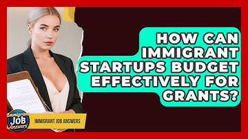 How Can Immigrant Startups Budget Effectively For Grants? - Immigrant Job Answers