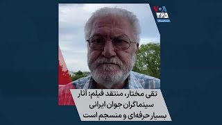 تقی مختار، منتقد فیلم: آثار سینماگران جوان ایرانی بسیار حرفه‌ای و منسجم است