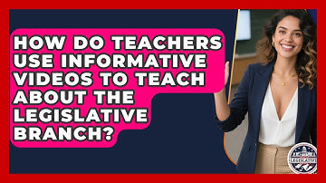How Do Teachers Use Informative Videos to Teach About the Legislative Branch?