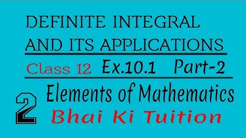 10.1 Part-2 Class 12/Elements of Mathematics/Definite integral and it