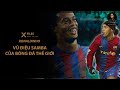 X-FILES | RONALDINHO - VŨ ĐIỆU SAMBA HUYỀN THOẠI CỦA BÓNG ĐÁ THẾ GIỚI