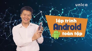 Khóa học lập trình Android toàn tập - Thầy Trần Duy Thanh Unica