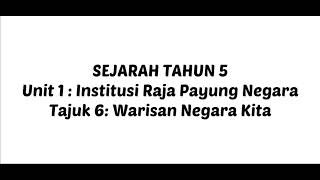 SEJARAH TAHUN 5   UNIT 1 : INSTITUSI RAJA PAYUNG NEGARA TAJUK 6: Warisan Negara Kita