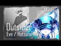 Eve / Hatsune Miku - Outsider / アウトサイダ [Mashup]