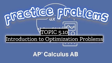 AP Calculus AB TOPIC 5.10 Introduction to Optimization Problems
