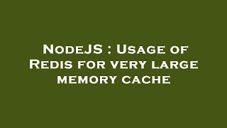 NodeJS : Usage of Redis for very large memory cache