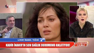 Kadir İnanır'ın, sağlık durumu nasıl?