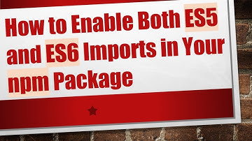How to Enable Both ES5 and ES6 Imports in Your npm Package