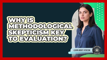 Why Is Methodological Skepticism Key To Evaluation?