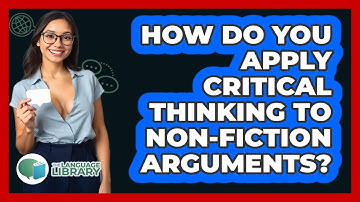 How Do You Apply Critical Thinking To Non-fiction Arguments? - The Language Library