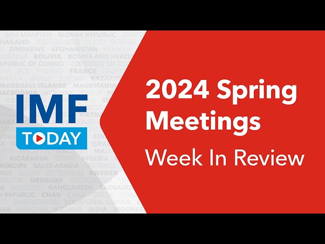 IMF-World Bank Group 2024 Spring Meetings Recap | IMF Today