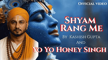 SHYAM RANG ME - YO YO HONEY SINGH | KASHISH GUPTA | OFFICIAL MUSIC VIDEO