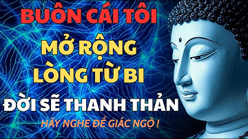 Phật Dạy: Buông Cái Tôi, Mở Rộng Tâm Từ Bi Để Sống Thanh Thản