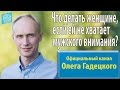 Что делать женщине, если ей не хватает мужского внимания? Олег Гадецкий