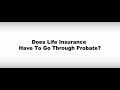 Does Life Insurance Have to Go Through Probate?